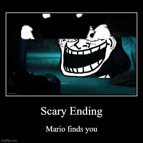 Scary Ending | Mario finds you | image tagged in funny,demotivationals | made w/ Imgflip demotivational maker