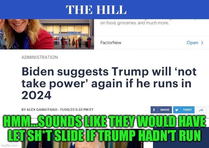 That's not weaponizing the justice system, no… | HMM…SOUNDS LIKE THEY WOULD HAVE LET SH*T SLIDE IF TRUMP HADN'T RUN | image tagged in memes | made w/ Imgflip meme maker