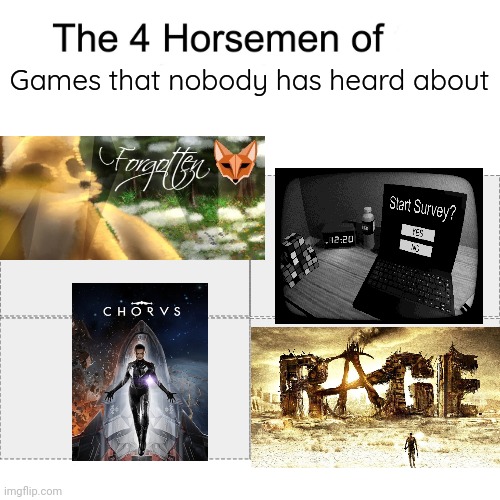 If there was a fifth square I would have put the eternal cylinder | Games that nobody has heard about | image tagged in four horsemen,eternal cylinder,forgotten,rage,start survey,chorus | made w/ Imgflip meme maker
