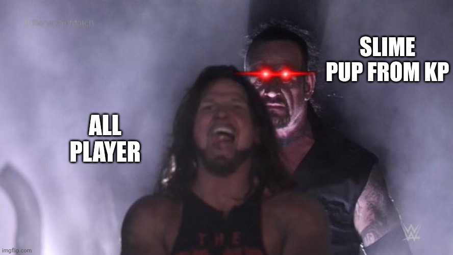 BIG MISTAKE | SLIME PUP FROM KP; ALL PLAYER | image tagged in aj styles undertaker | made w/ Imgflip meme maker