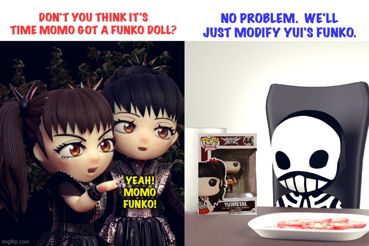 Simple solution | DON'T YOU THINK IT'S TIME MOMO GOT A FUNKO DOLL? NO PROBLEM.  WE'LL JUST MODIFY YUI'S FUNKO. YEAH!
MOMO
FUNKO! | image tagged in babymetal,funko pop,kobametal | made w/ Imgflip meme maker