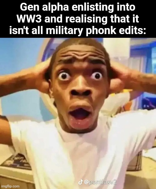 Shocked black guy | Gen alpha enlisting into WW3 and realising that it isn't all military phonk edits: | image tagged in shocked black guy,memes,funny,historical meme,military humor | made w/ Imgflip meme maker