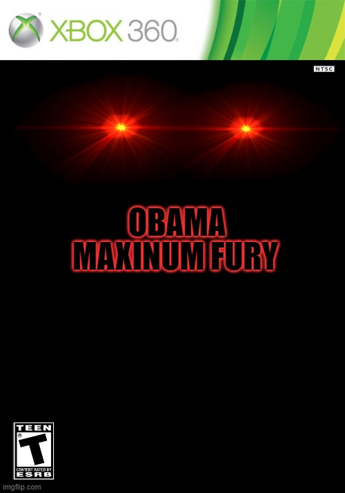 coming soon | MAXINUM FURY; OBAMA | image tagged in xbox 360 cartridge blank,obama | made w/ Imgflip meme maker