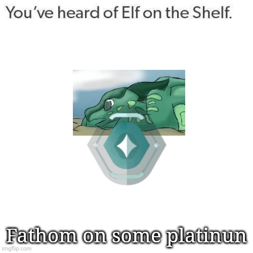 Elf On A Shelf | Fathom on some platinun | image tagged in elf on a shelf | made w/ Imgflip meme maker