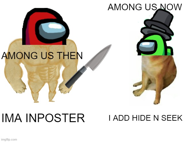 SUS | AMONG US NOW; AMONG US THEN; IMA INPOSTER; I ADD HIDE N SEEK | image tagged in memes,buff doge vs cheems | made w/ Imgflip meme maker