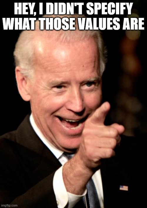 Smilin Biden Meme | HEY, I DIDN'T SPECIFY WHAT THOSE VALUES ARE | image tagged in memes,smilin biden | made w/ Imgflip meme maker
