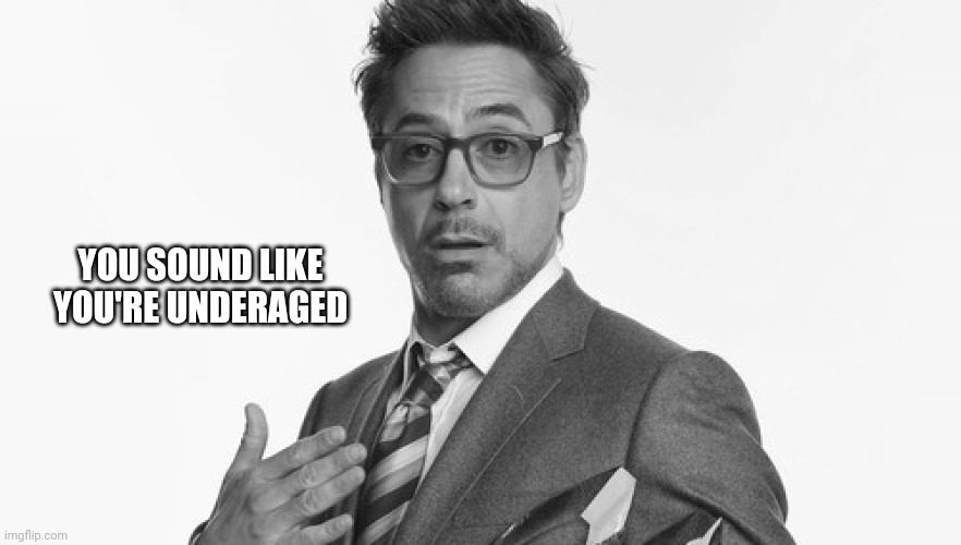 Robert Downey Jr's Comments | YOU SOUND LIKE YOU'RE UNDERAGED | image tagged in robert downey jr's comments | made w/ Imgflip meme maker