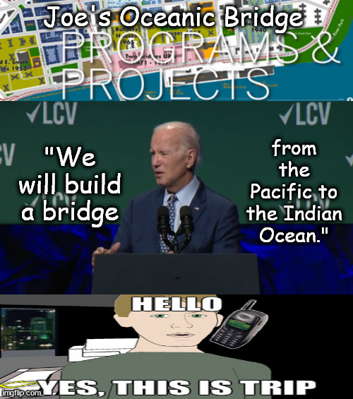 Remember clowning Trump for not being well spoken? Now Joe is clowning you. | Joe's Oceanic Bridge; from the Pacific to the Indian Ocean."; "We will build a bridge | image tagged in memes,politics,biden,bridges,usa | made w/ Imgflip meme maker