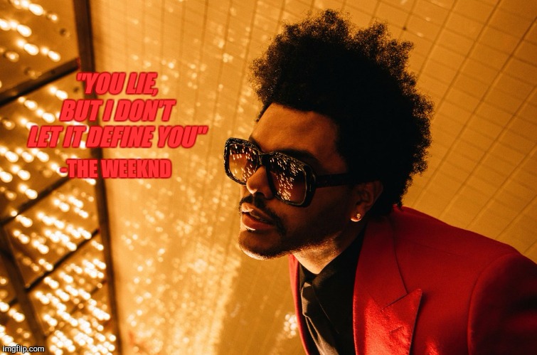 The Weeknd | "YOU LIE, BUT I DON'T LET IT DEFINE YOU"; -THE WEEKND | image tagged in the weeknd | made w/ Imgflip meme maker