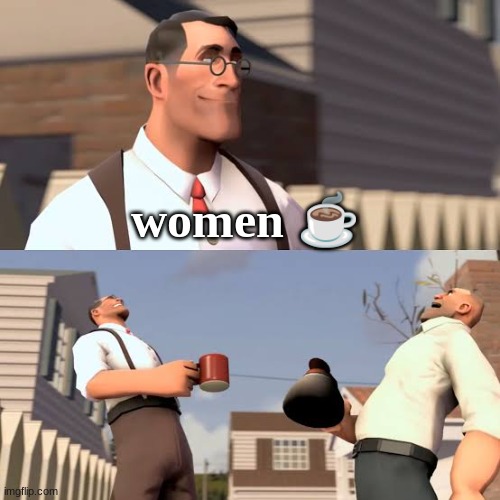 Team Fortress Laugh | women ☕ | image tagged in team fortress laugh | made w/ Imgflip meme maker