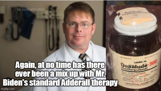 WH physician quells persisting rumors | Again, at no time has there ever been a mix up with Mr. Biden's standard Adderall therapy | image tagged in quaalude mix up meme | made w/ Imgflip meme maker