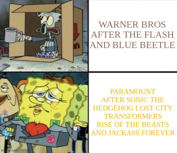 warner bros declines while paramount has all the box office glory | WARNER BROS AFTER THE FLASH AND BLUE BEETLE; PARAMOUNT AFTER SONIC THE HEDGEHOG LOST CITY TRANSFORMERS RISE OF THE BEASTS AND JACKASS FOREVER | image tagged in poor squidward vs rich spongebob,paramount | made w/ Imgflip meme maker