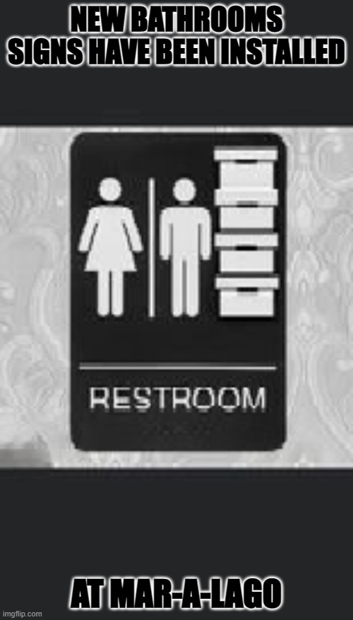 Documents in Bathroom | NEW BATHROOMS SIGNS HAVE BEEN INSTALLED; AT MAR-A-LAGO | image tagged in documents in bathroom | made w/ Imgflip meme maker