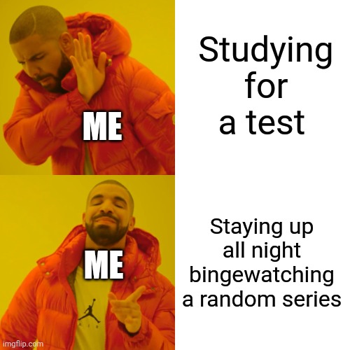 First post dont hate | Studying for a test; ME; Staying up all night bingewatching a random series; ME | image tagged in memes,drake hotline bling | made w/ Imgflip meme maker