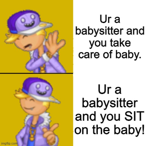 I made a pun! | Ur a babysitter and you take care of baby. Ur a babysitter and you SIT on the baby! | image tagged in drake hotline bling flipline | made w/ Imgflip meme maker