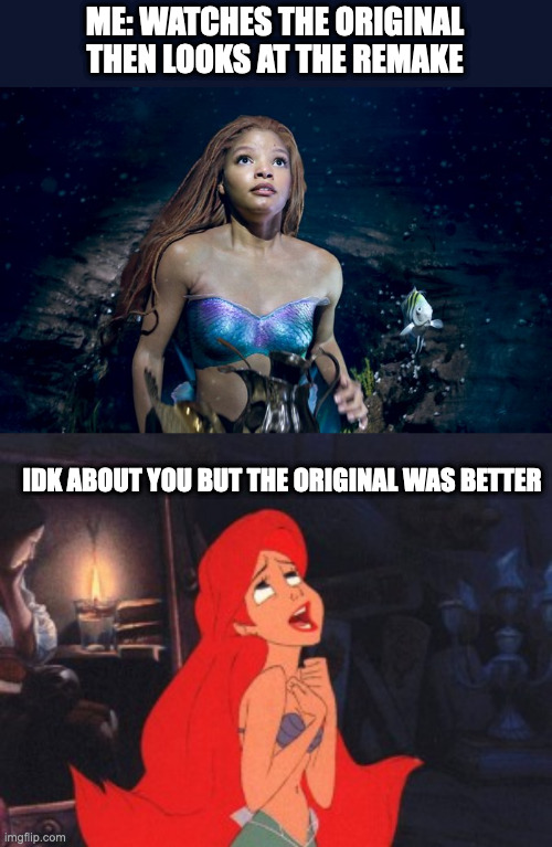 Stop this garbage Disney | ME: WATCHES THE ORIGINAL THEN LOOKS AT THE REMAKE; IDK ABOUT YOU BUT THE ORIGINAL WAS BETTER | image tagged in black ariel looking up,ariel | made w/ Imgflip meme maker