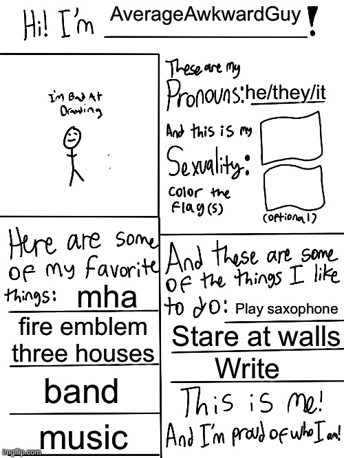 I’m too lazy to color the flags so yeah I’m gay | AverageAwkwardGuy; he/they/it; mha; Play saxophone; fire emblem three houses; Stare at walls; Write; band; music | image tagged in lgbtq stream account profile | made w/ Imgflip meme maker