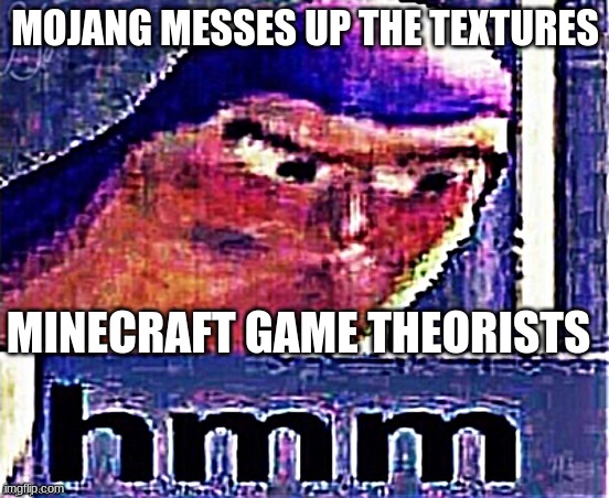 Why does this always happen? | MOJANG MESSES UP THE TEXTURES; MINECRAFT GAME THEORISTS | image tagged in buzz lightyear hmm distorted and sharpened,funny | made w/ Imgflip meme maker