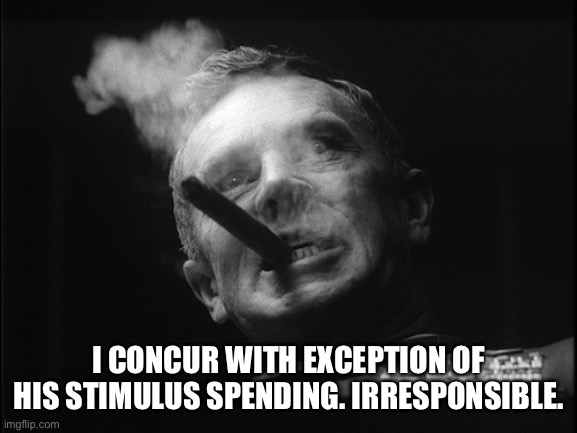 General Ripper (Dr. Strangelove) | I CONCUR WITH EXCEPTION OF HIS STIMULUS SPENDING. IRRESPONSIBLE. | image tagged in general ripper dr strangelove | made w/ Imgflip meme maker