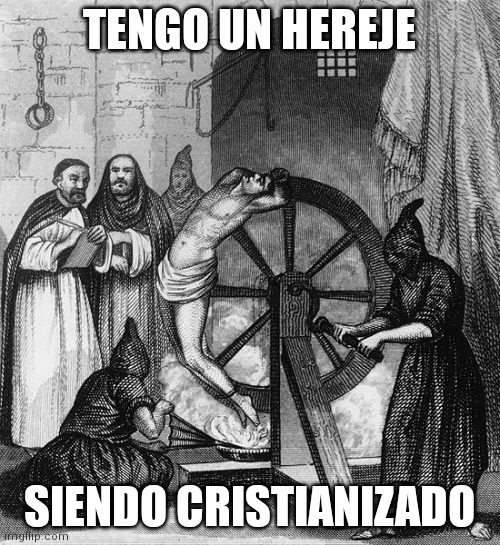 Torture Rack Wheel | TENGO UN HEREJE SIENDO CRISTIANIZADO | image tagged in torture rack wheel | made w/ Imgflip meme maker