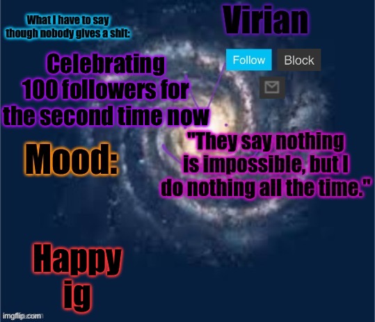 I celebrated over a month ago then 15 people unfollowed lol | Celebrating 100 followers for the second time now; Happy ig | image tagged in virian announcement temp | made w/ Imgflip meme maker