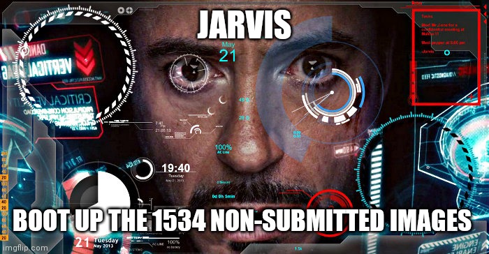 Jarvis | JARVIS BOOT UP THE 1534 NON-SUBMITTED IMAGES | image tagged in jarvis | made w/ Imgflip meme maker