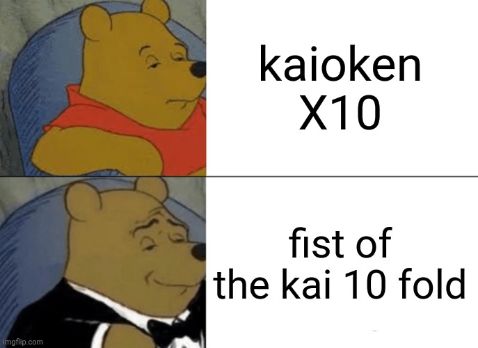 Tuxedo Winnie The Pooh | kaioken X10; fist of the kai 10 fold | image tagged in memes,tuxedo winnie the pooh,kaioken | made w/ Imgflip meme maker