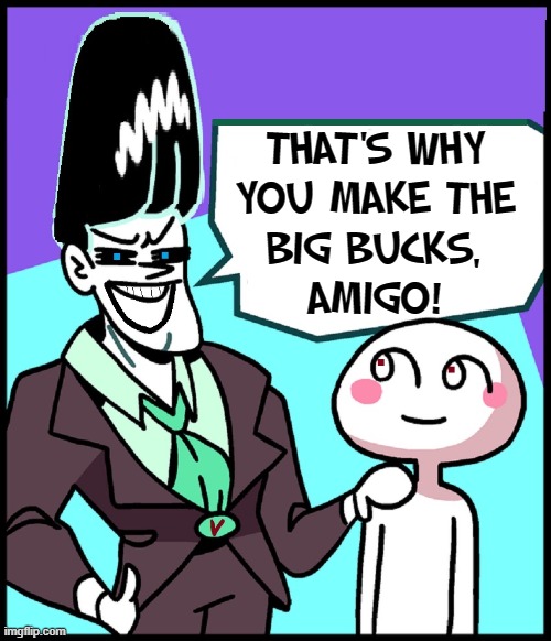 THAT'S WHY
YOU MAKE THE
BIG BUCKS,
AMIGO! | made w/ Imgflip meme maker