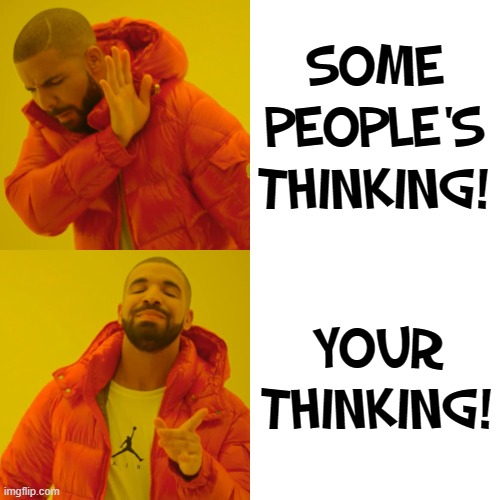 Drake Hotline Bling Meme | Some People's Thinking! Your Thinking! | image tagged in memes,drake hotline bling | made w/ Imgflip meme maker