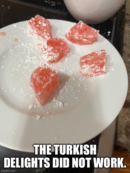 Cooked them for too short | THE TURKISH DELIGHTS DID NOT WORK. | made w/ Imgflip meme maker