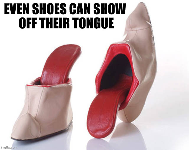 EVEN SHOES CAN SHOW 
OFF THEIR TONGUE | made w/ Imgflip meme maker