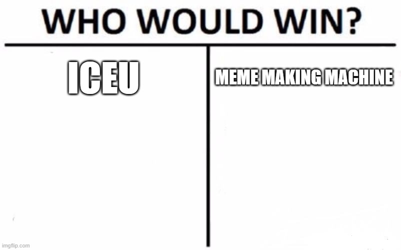 Who Would Win? | ICEU; MEME MAKING MACHINE | image tagged in memes,who would win | made w/ Imgflip meme maker