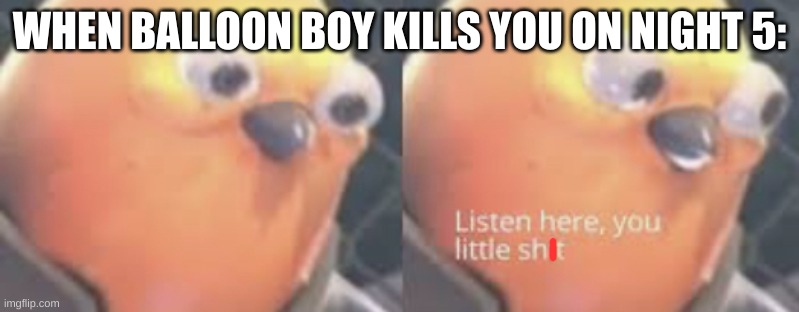 0_0 | WHEN BALLOON BOY KILLS YOU ON NIGHT 5: | image tagged in no,stay blobby,why balloon boy why | made w/ Imgflip meme maker