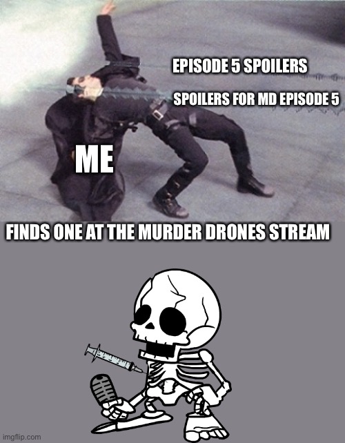 neo dodging a bullet matrix | EPISODE 5 SPOILERS; SPOILERS FOR MD EPISODE 5; ME; FINDS ONE AT THE MURDER DRONES STREAM | image tagged in neo dodging a bullet matrix | made w/ Imgflip meme maker