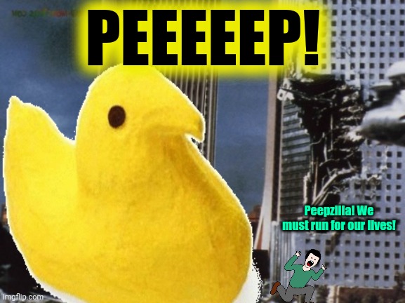 For fuggs sake! How do you stop it! | PEEEEEP! Peepzilla! We must run for our lives! | image tagged in peeps,peepzilla,but why | made w/ Imgflip meme maker