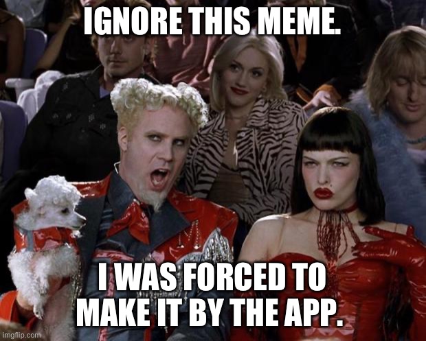 Don’t click this meme. | IGNORE THIS MEME. I WAS FORCED TO MAKE IT BY THE APP. | image tagged in memes,mugatu so hot right now | made w/ Imgflip meme maker