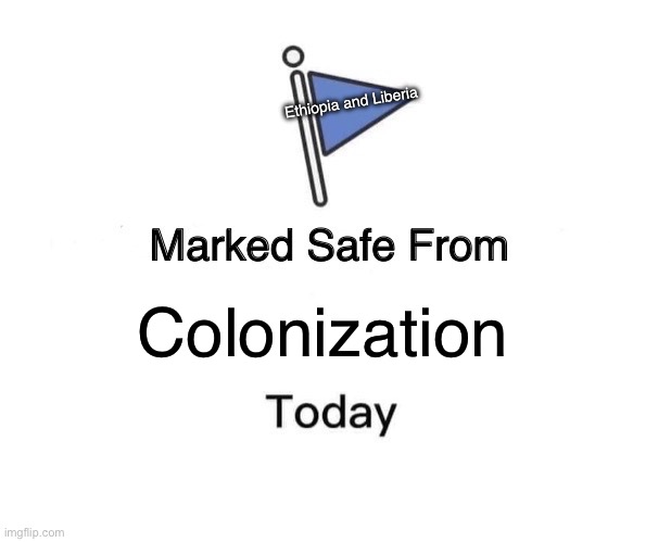 Marked Safe From | Ethiopia and Liberia; Colonization | image tagged in memes,marked safe from | made w/ Imgflip meme maker