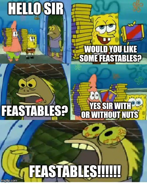 Buy Feastables :) | HELLO SIR; WOULD YOU LIKE SOME FEASTABLES? YES SIR WITH OR WITHOUT NUTS; FEASTABLES? FEASTABLES!!!!!! | image tagged in memes,chocolate spongebob | made w/ Imgflip meme maker