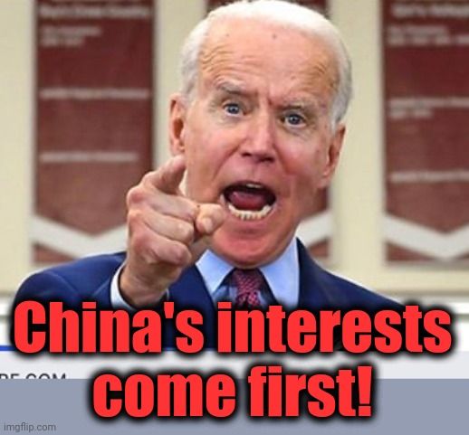 Joe Biden no malarkey | China's interests
come first! | image tagged in joe biden no malarkey | made w/ Imgflip meme maker