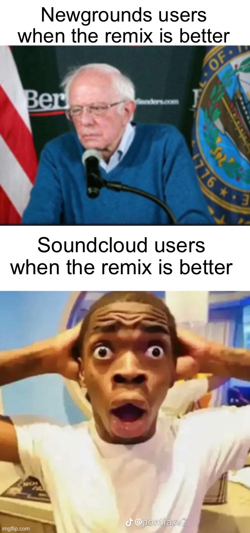 Meme #1,950 | Newgrounds users when the remix is better; Soundcloud users when the remix is better | image tagged in blank white template,shocked black guy,bernie sanders reaction nuked,newgrounds,soundcloud,music | made w/ Imgflip meme maker