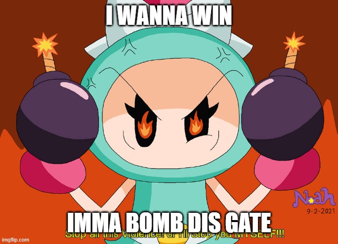 Aqua Bomber stops Violence | I WANNA WIN IMMA BOMB DIS GATE | image tagged in aqua bomber stops violence | made w/ Imgflip meme maker