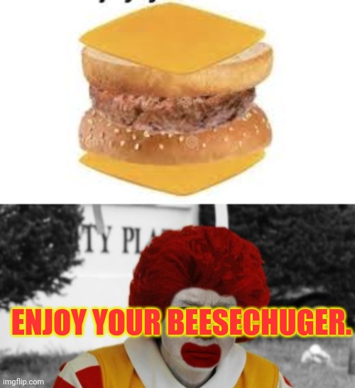 Stop it. Get some help | ENJOY YOUR BEESECHUGER. | image tagged in ronald mcdonald trump,stop it get some help | made w/ Imgflip meme maker