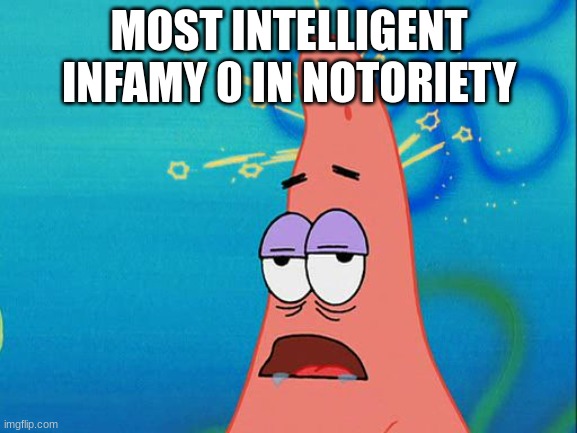 "what do you mean I got us caught, that was definitely you man" | MOST INTELLIGENT INFAMY 0 IN NOTORIETY | image tagged in dumb patrick star | made w/ Imgflip meme maker