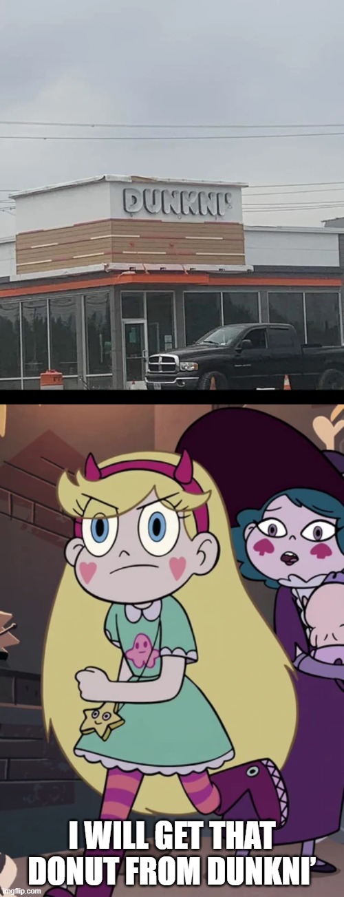 Who wants a donut from Dunkni’? | I WILL GET THAT DONUT FROM DUNKNI’ | image tagged in star butterfly leaving the room,you had one job,star vs the forces of evil,memes | made w/ Imgflip meme maker