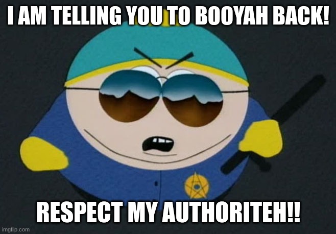 You better do it back | I AM TELLING YOU TO BOOYAH BACK! RESPECT MY AUTHORITEH!! | image tagged in respect my authority eric cartman south park,splatoon 2,splatoon | made w/ Imgflip meme maker