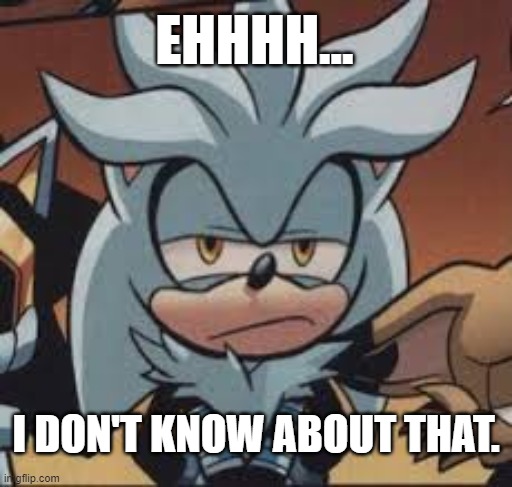 Ehhhh... | EHHHH... I DON'T KNOW ABOUT THAT. | image tagged in silver ehhh | made w/ Imgflip meme maker