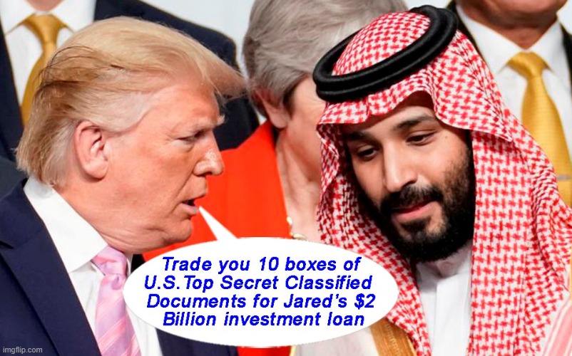 Some people ask "Why didn't Trump just give back the boxes of classified documents?" | image tagged in donald trump,classified documents,jared kushner,saudis,2 billion dollar loan | made w/ Imgflip meme maker