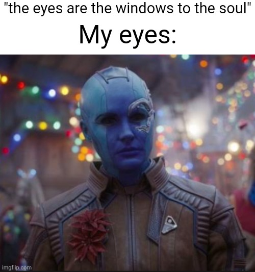 Nebula | "the eyes are the windows to the soul"; My eyes: | image tagged in nebula | made w/ Imgflip meme maker