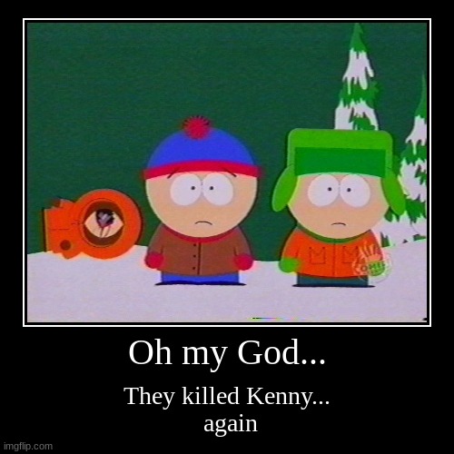 Oh my God... | They killed Kenny...
 again | image tagged in funny,demotivationals,they killed kenny,south park | made w/ Imgflip demotivational maker