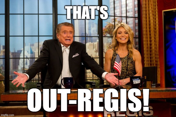 That's Outrageous! | THAT'S; OUT-REGIS! | image tagged in regis rants | made w/ Imgflip meme maker